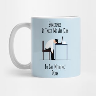 Sometimes It Takes Me All Day To Get Nothing Done Mug